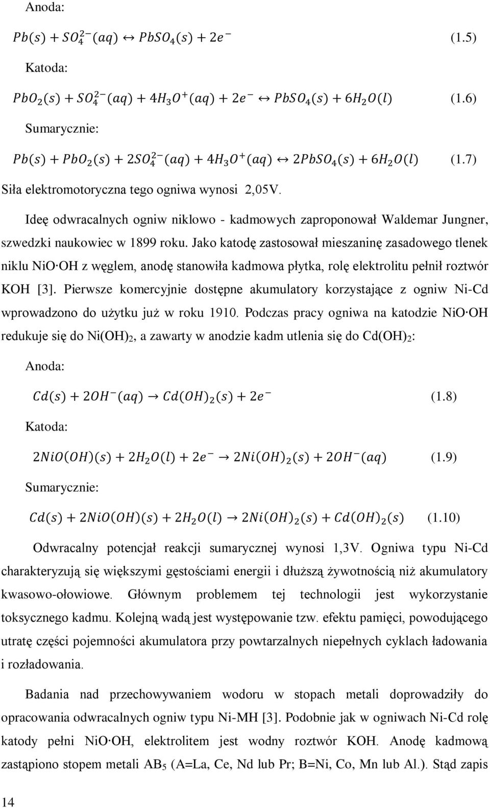 Jako katodę zastosował mieszaninę zasadowego tlenek niklu NiO OH z węglem, anodę stanowiła kadmowa płytka, rolę elektrolitu pełnił roztwór KOH [3].