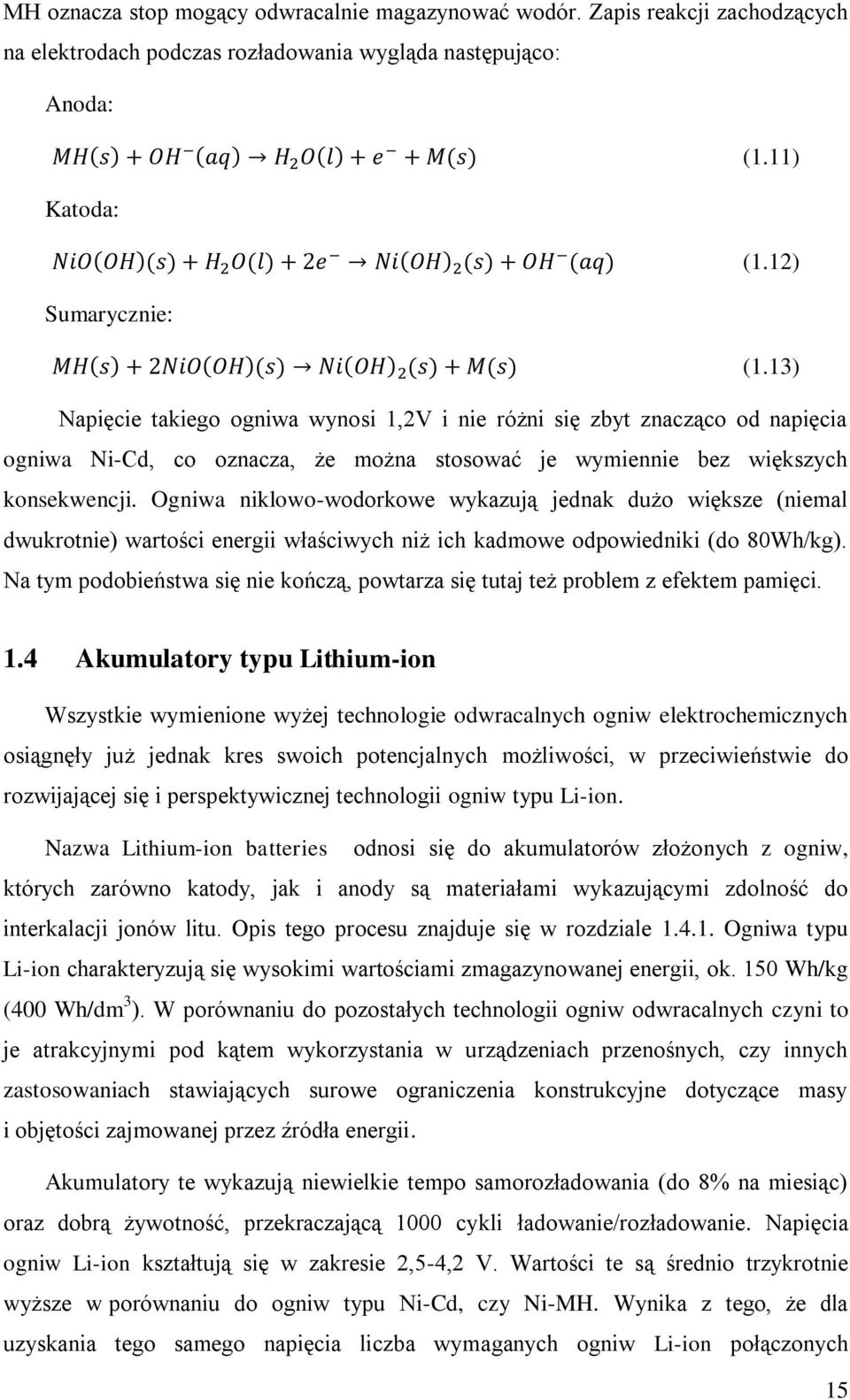 13) Napięcie takiego ogniwa wynosi 1,2V i nie różni się zbyt znacząco od napięcia ogniwa Ni-Cd, co oznacza, że można stosować je wymiennie bez większych konsekwencji.