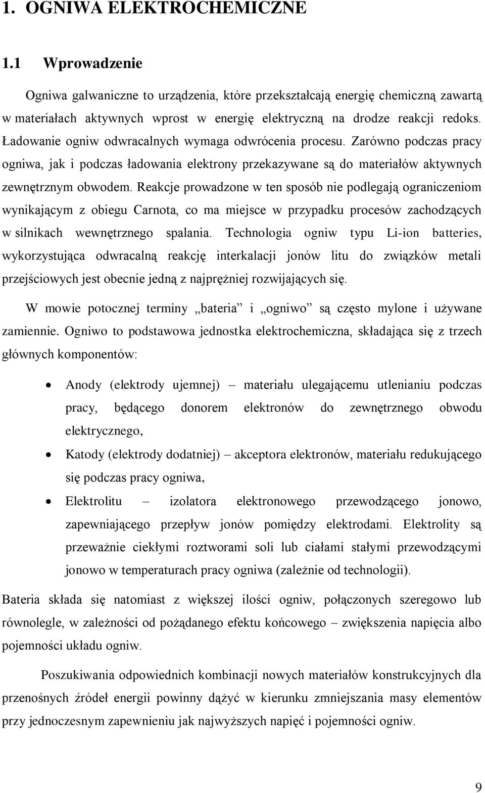 Ładowanie ogniw odwracalnych wymaga odwrócenia procesu. Zarówno podczas pracy ogniwa, jak i podczas ładowania elektrony przekazywane są do materiałów aktywnych zewnętrznym obwodem.