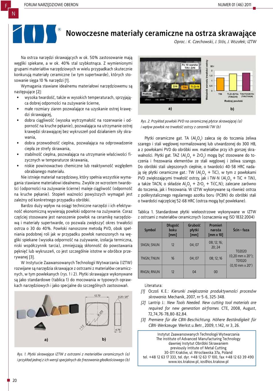 Z wymienionymi grupami materiałów narzędziowych w wielu przypadkach skutecznie konkurują materiały ceramiczne (w tym supertwarde), których stosowanie sięga 10 % narzędzi [1].