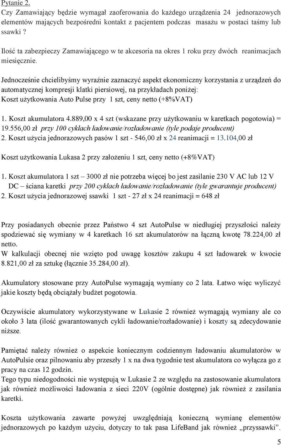 Jednocześnie chcielibyśmy wyraźnie zaznaczyć aspekt ekonomiczny korzystania z urządzeń do automatycznej kompresji klatki piersiowej, na przykładach poniżej: Koszt użytkowania Auto Pulse przy 1 szt,