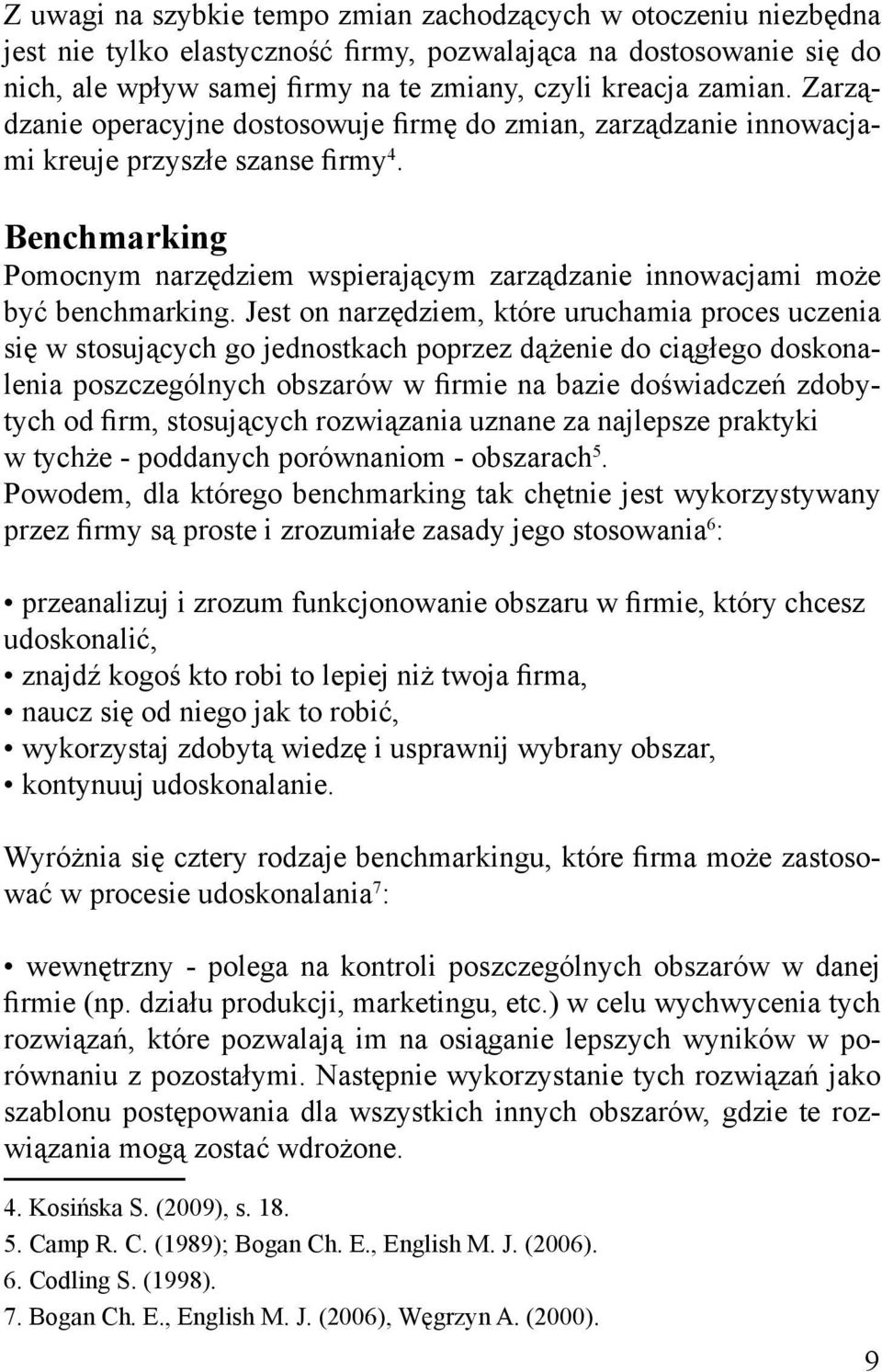 Jest on narzędziem, które uruchamia proces uczenia się w stosujących go jednostkach poprzez dążenie do ciągłego doskonalenia poszczególnych obszarów w firmie na bazie doświadczeń zdobytych od firm,