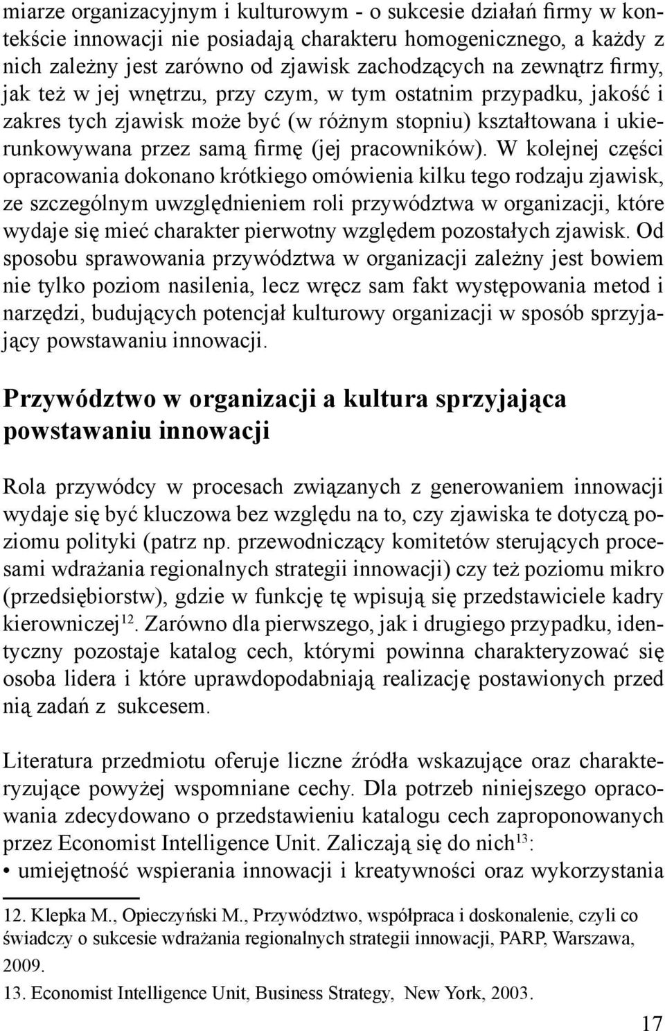 W kolejnej części opracowania dokonano krótkiego omówienia kilku tego rodzaju zjawisk, ze szczególnym uwzględnieniem roli przywództwa w organizacji, które wydaje się mieć charakter pierwotny względem