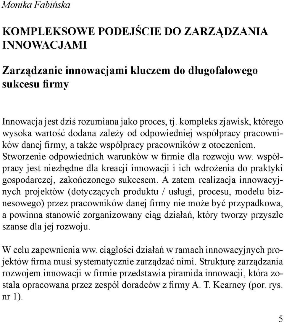 Stworzenie odpowiednich warunków w firmie dla rozwoju ww. współpracy jest niezbędne dla kreacji innowacji i ich wdrożenia do praktyki gospodarczej, zakończonego sukcesem.