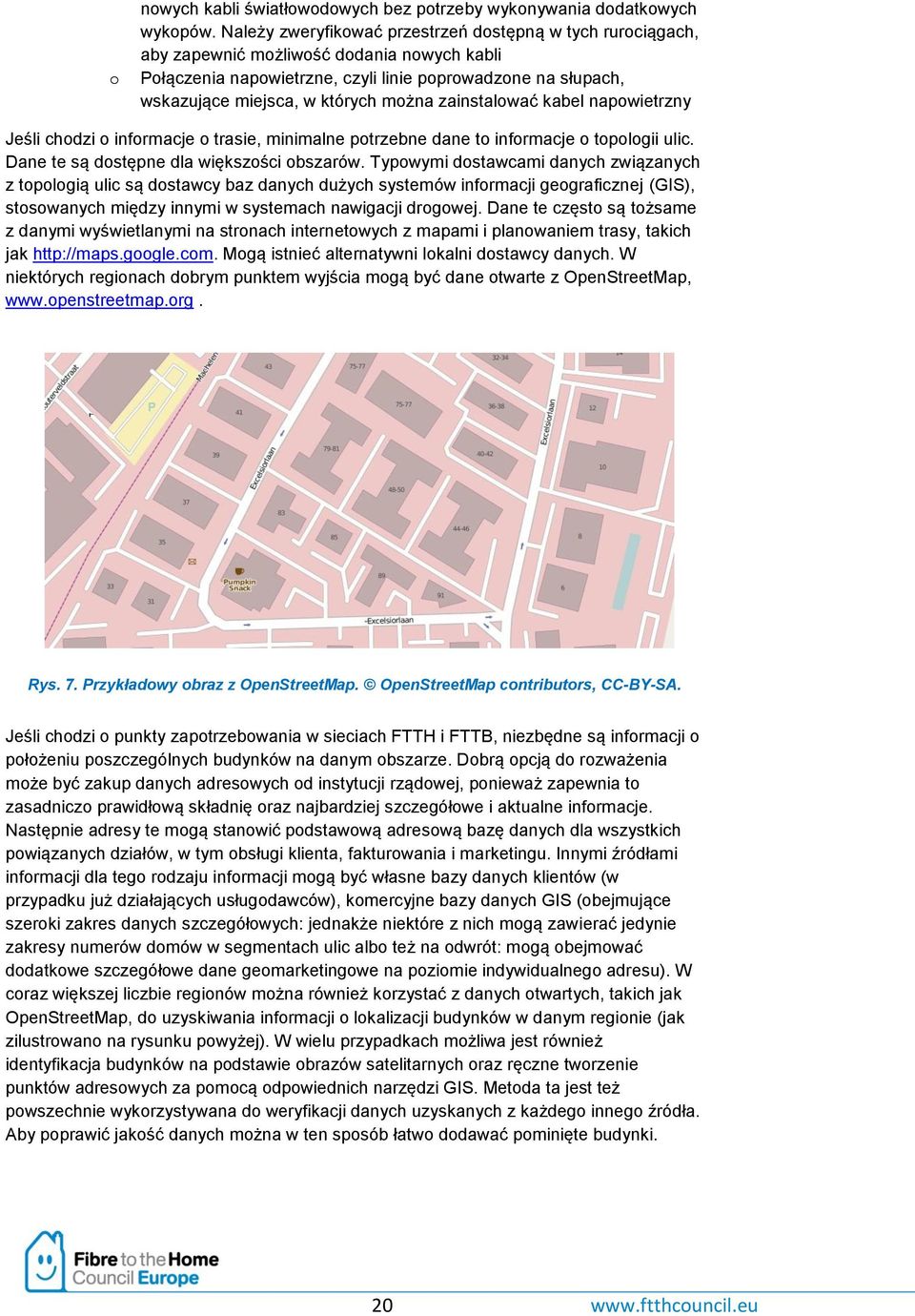 można zainstalować kabel napowietrzny Jeśli chodzi o informacje o trasie, minimalne potrzebne dane to informacje o topologii ulic. Dane te są dostępne dla większości obszarów.