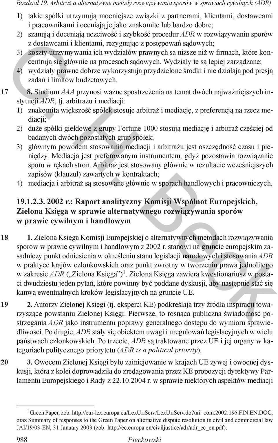 znakomite lub bardzo dobre; 2) szanują i doceniają uczciwość i szybkość procedur ADR w rozwiązywaniu sporów z dostawcami i klientami, rezygnując z postępowań sądowych; 3) koszty utrzymywania ich