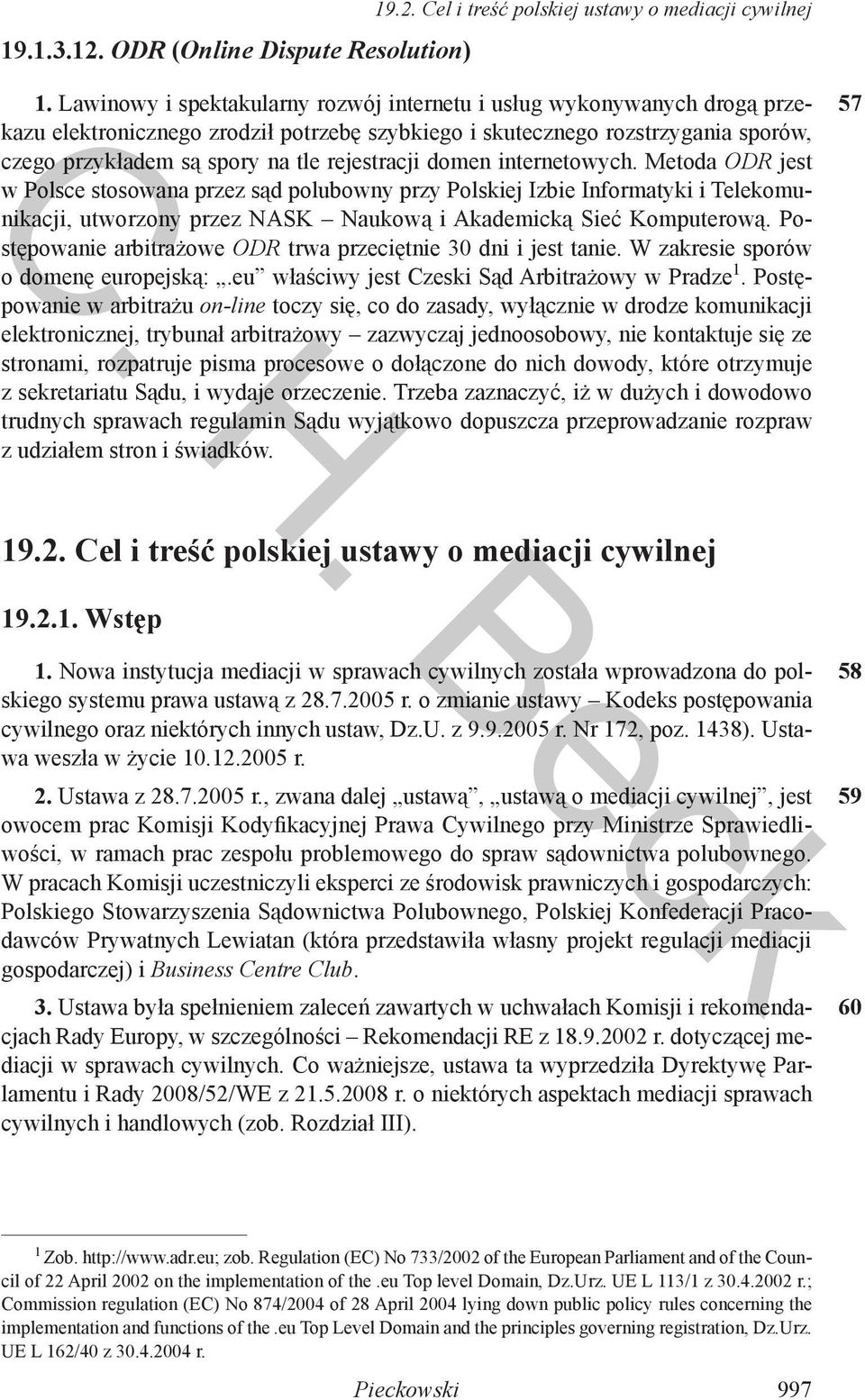 rejestracji domen internetowych. Metoda ODR jest w Polsce stosowana przez sąd polubowny przy Polskiej Izbie Informatyki i Telekomunikacji, utworzony przez NASK Naukową i Akademicką Sieć Komputerową.