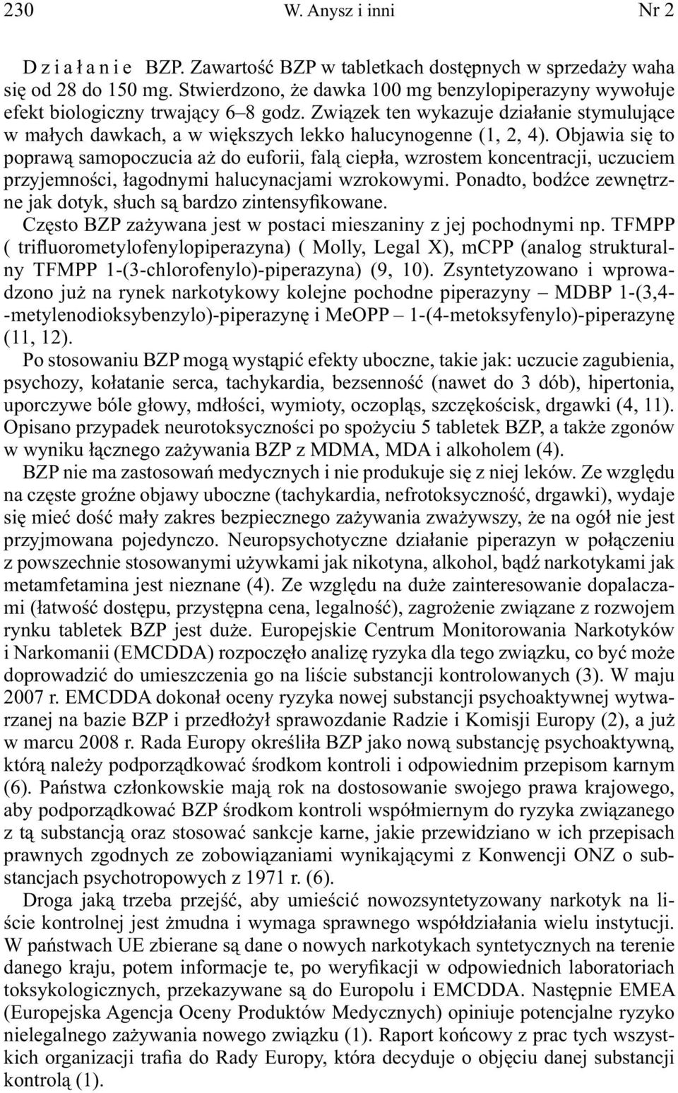 Objawia się to poprawą samopoczucia aż do euforii, falą ciepła, wzrostem koncentracji, uczuciem przyjemności, łagodnymi halucynacjami wzrokowymi.