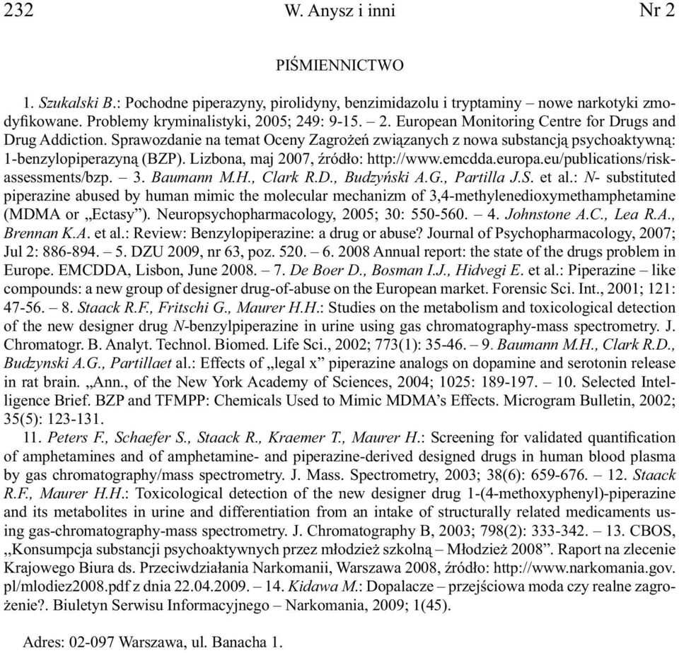 Baumann M.H., Clark R.D., Budzyński A.G., Partilla J.S. et al.: N- substituted piperazine abused by human mimic the molecular mechanizm of 3,4-methylenedioxymethamphetamine (MDMA or Ectasy ).