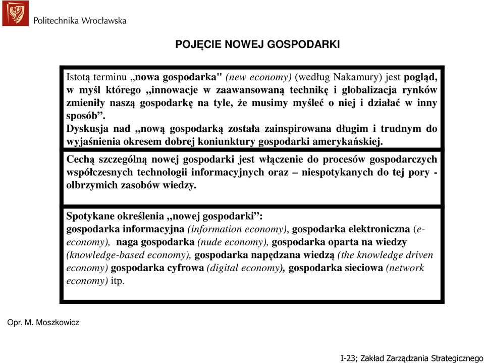 Cechą szczególną nowej gospodarki jest włączenie do procesów gospodarczych współczesnych technologii informacyjnych oraz niespotykanych do tej pory - olbrzymich zasobów wiedzy.