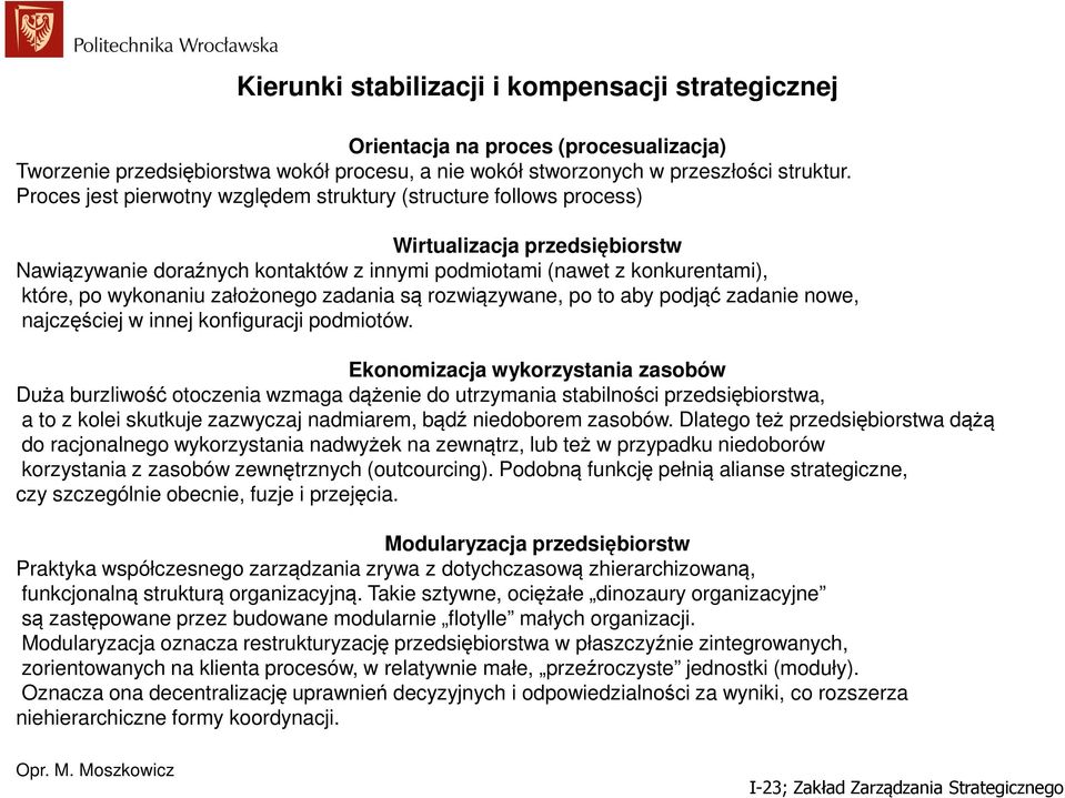 założonego zadania są rozwiązywane, po to aby podjąć zadanie nowe, najczęściej w innej konfiguracji podmiotów.