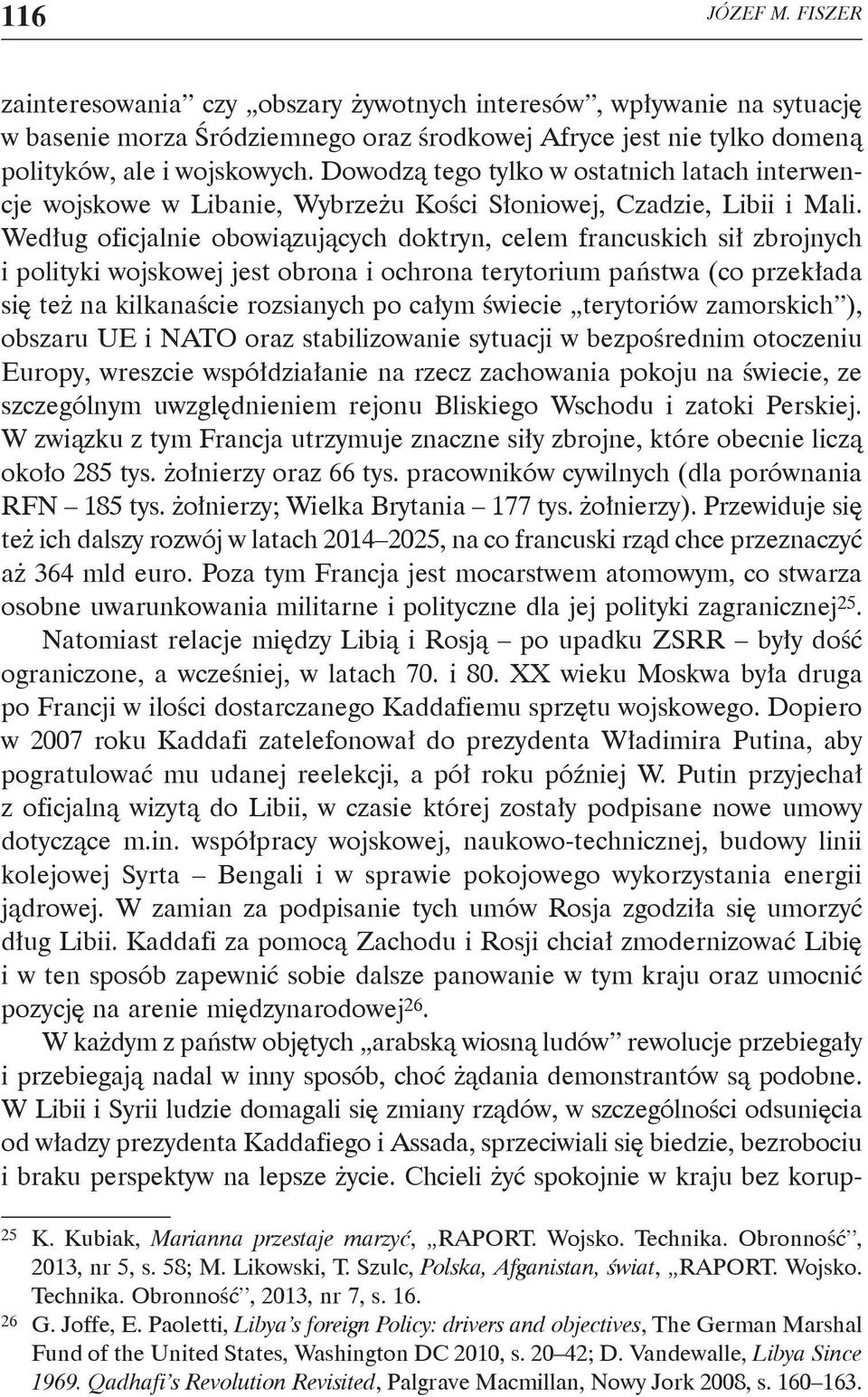 Według oficjalnie obowiązujących doktryn, celem francuskich sił zbrojnych i polityki wojskowej jest obrona i ochrona terytorium państwa (co przekłada się też na kilkanaście rozsianych po całym