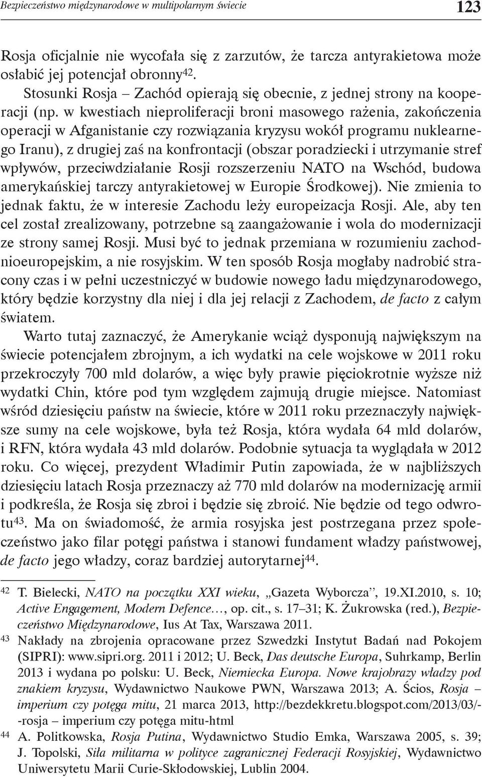 w kwestiach nieproliferacji broni masowego rażenia, zakończenia operacji w Afganistanie czy rozwiązania kryzysu wokół programu nuklearnego Iranu), z drugiej zaś na konfrontacji (obszar poradziecki i