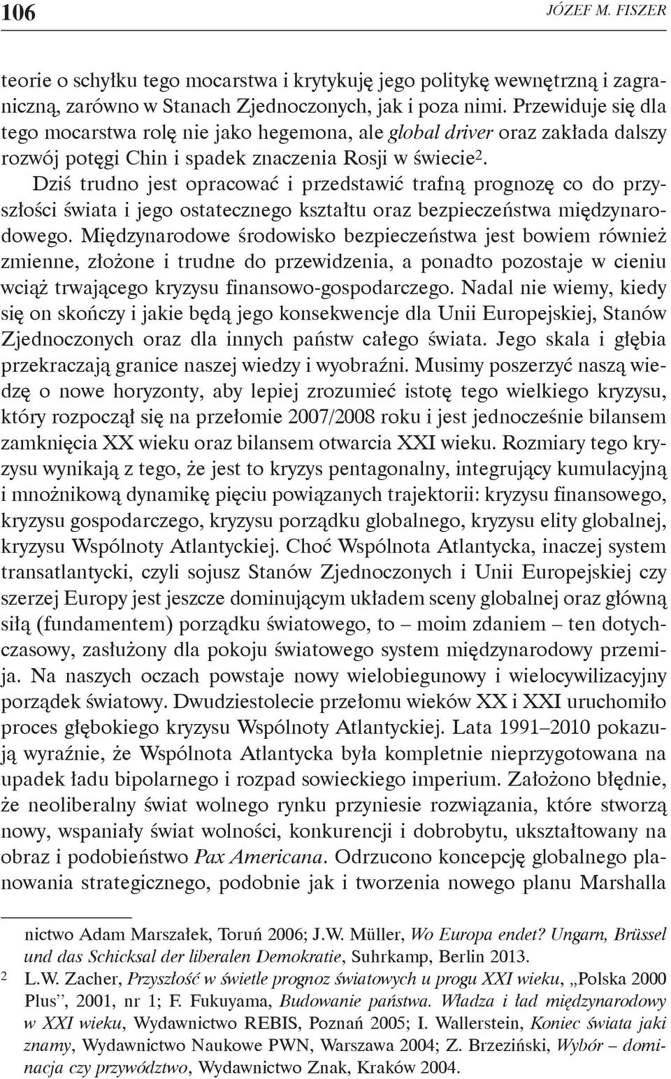 Dziś trudno jest opracować i przedstawić trafną prognozę co do przyszłości świata i jego ostatecznego kształtu oraz bezpieczeństwa międzynarodowego.