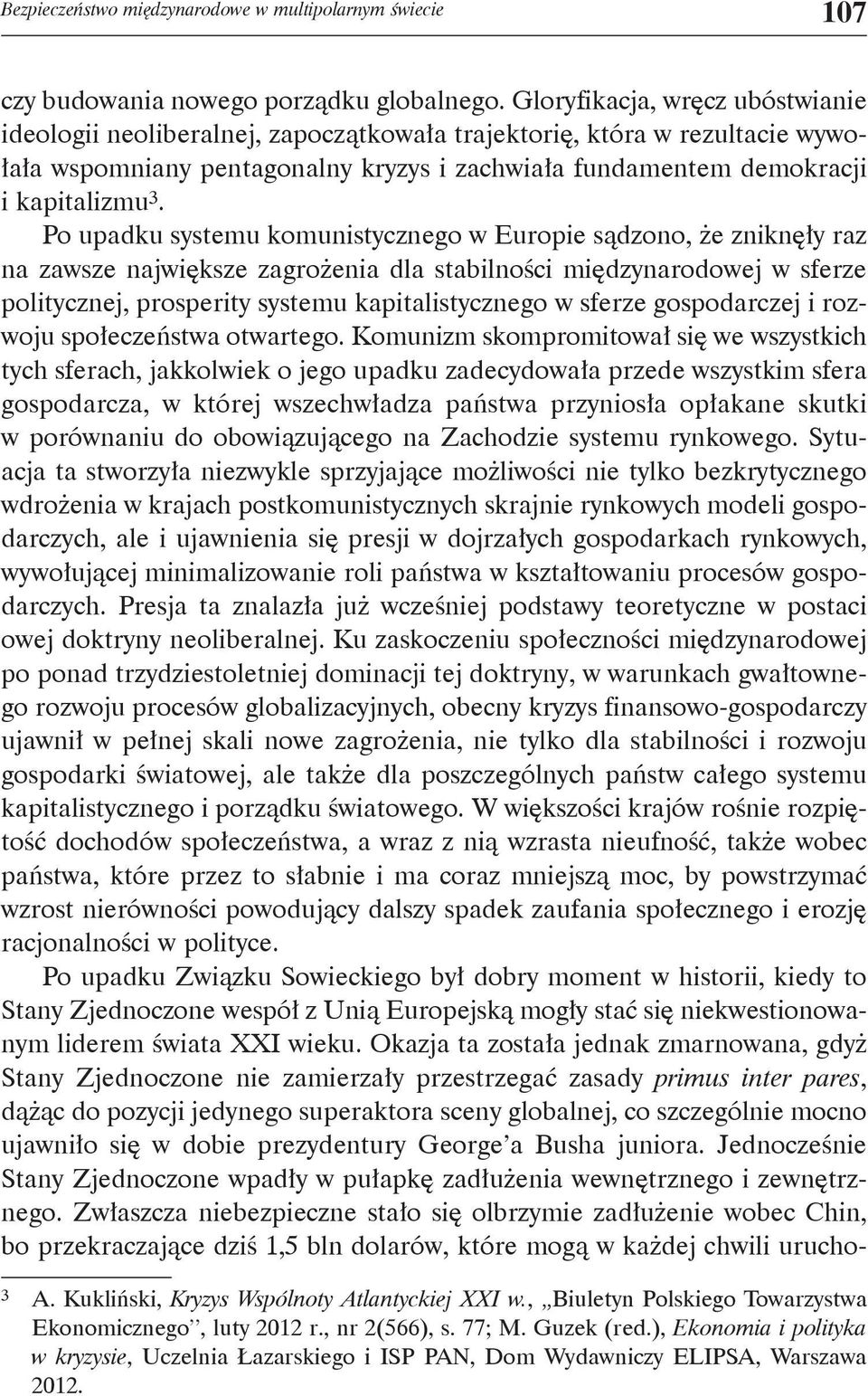 Po upadku systemu komunistycznego w Europie sądzono, że zniknęły raz na zawsze największe zagrożenia dla stabilności międzynarodowej w sferze politycznej, prosperity systemu kapitalistycznego w