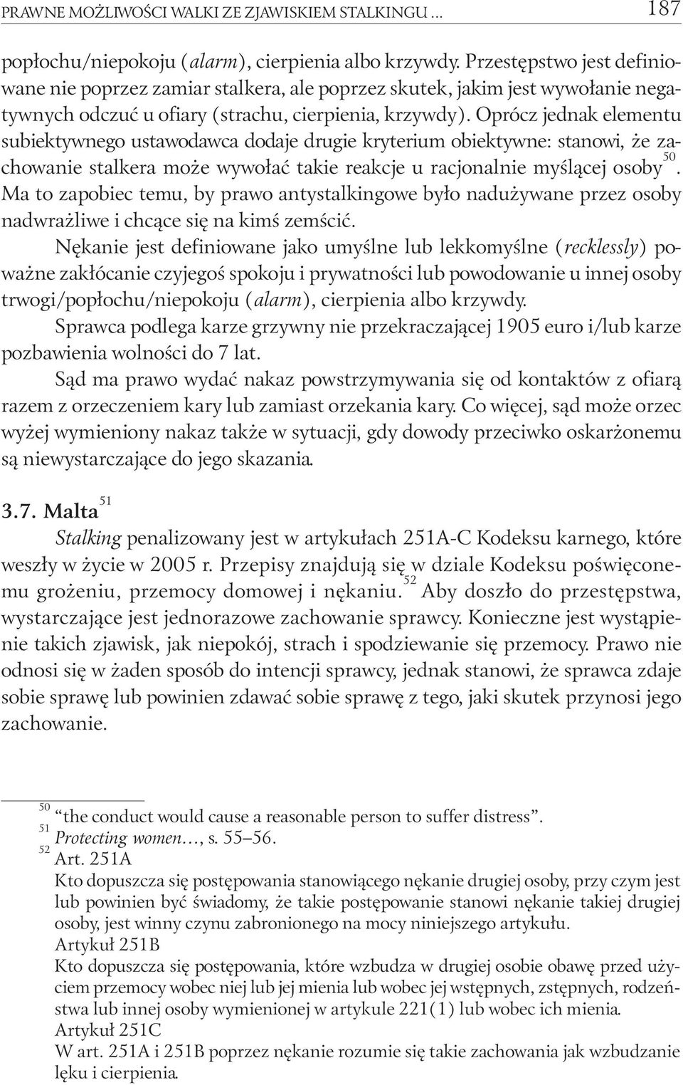 Oprócz jednak elementu subiektywnego ustawodawca dodaje drugie kryterium obiektywne: stanowi, że zachowanie stalkera może wywołać takie reakcje u racjonalnie myślącej osoby 50.