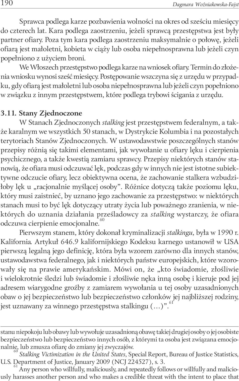 We Włoszech przestępstwo podlega karze na wniosek ofiary. Termin do złożenia wniosku wynosi sześć miesięcy.