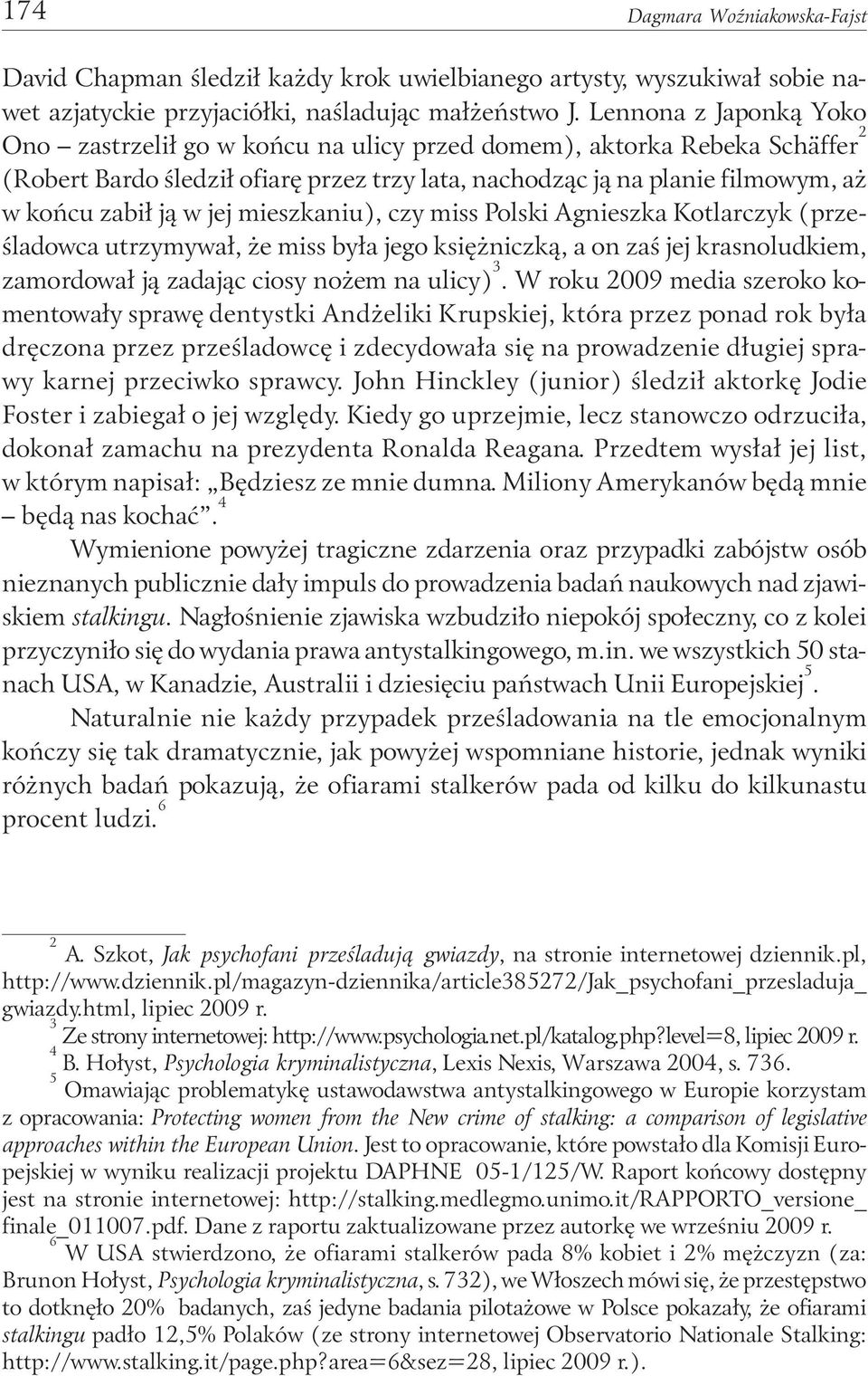 jej mieszkaniu), czy miss Polski Agnieszka Kotlarczyk (prześladowca utrzymywał, że miss była jego księżniczką, a on zaś jej krasnoludkiem, zamordował ją zadając ciosy nożem na ulicy) 3.