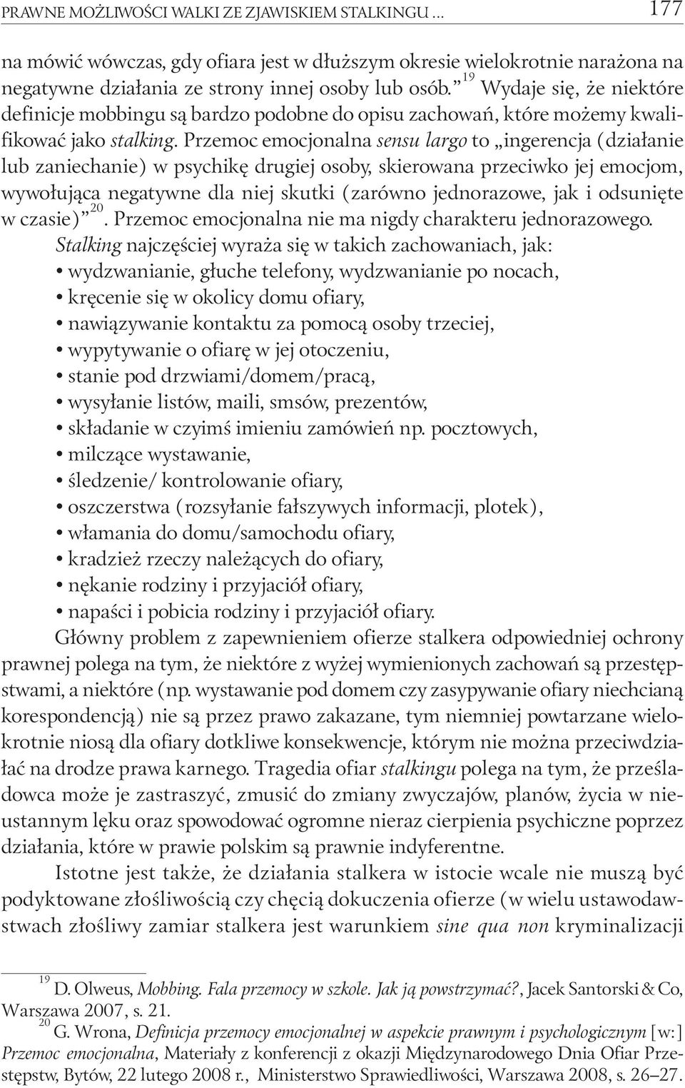 Przemoc emocjonalna sensu largo to ingerencja (działanie lub zaniechanie) w psychikę drugiej osoby, skierowana przeciwko jej emocjom, wywołująca negatywne dla niej skutki (zarówno jednorazowe, jak i