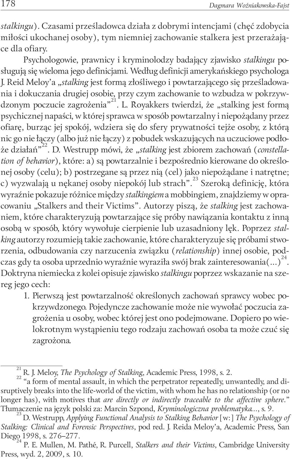 Reid Meloy a stalking jest formą złośliwego i powtarzającego się prześladowania i dokuczania drugiej osobie, przy czym zachowanie to wzbudza w pokrzywdzonym poczucie zagrożenia 21. L.