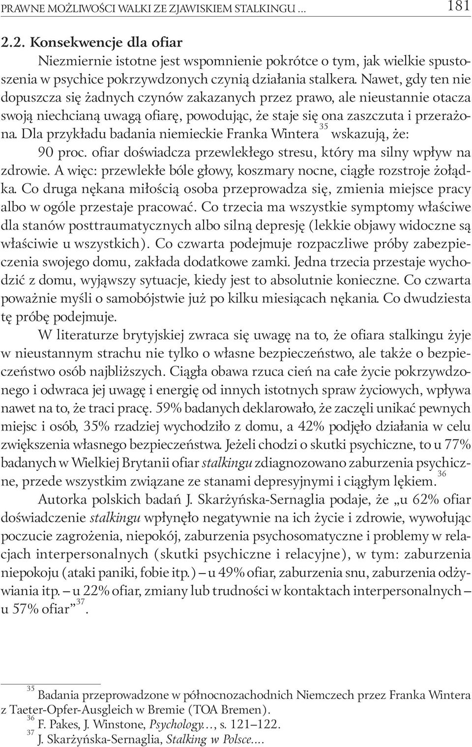 Nawet, gdy ten nie dopuszcza się żadnych czynów zakazanych przez prawo, ale nieustannie otacza swoją niechcianą uwagą ofiarę, powodując, że staje się ona zaszczuta i przerażona.