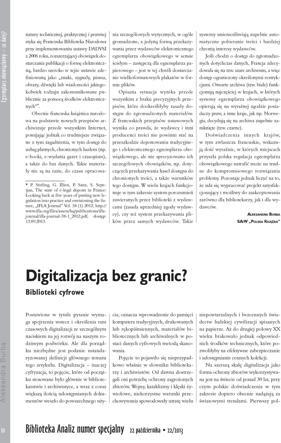 elektroniczną, bardzo szeroko w tejże ustawie zdefiniowaną jako znaki, sygnały, pisma, obrazy, dźwięki lub wiadomości jakiegokolwiek rodzaju zakomunikowane publicznie za pomocą środków