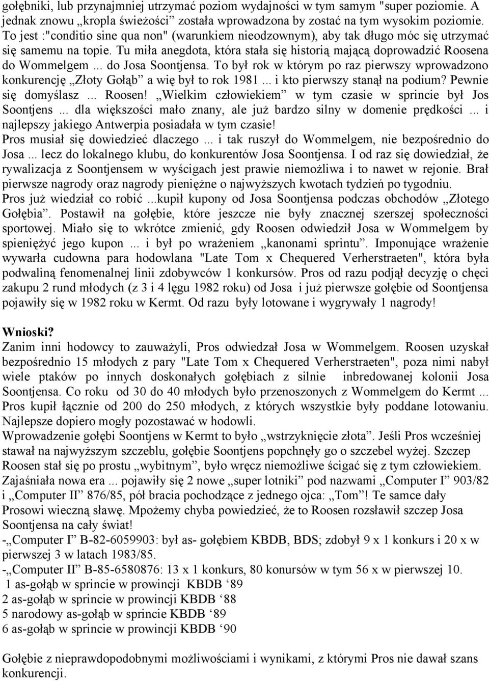 .. do Josa Soontjensa. To był rok w którym po raz pierwszy wprowadzono konkurencję Złoty Gołąb a wię był to rok 1981... i kto pierwszy stanął na podium? Pewnie się domyślasz... Roosen!