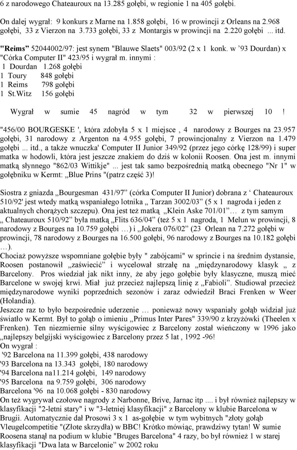 innymi : 1 Dourdan 1.268 gołębi 1 Toury 848 gołębi 1 Reims 798 gołębi 1 St.Witz 156 gołębi Wygrał w sumie 45 nagród w tym 32 w pierwszej 10!