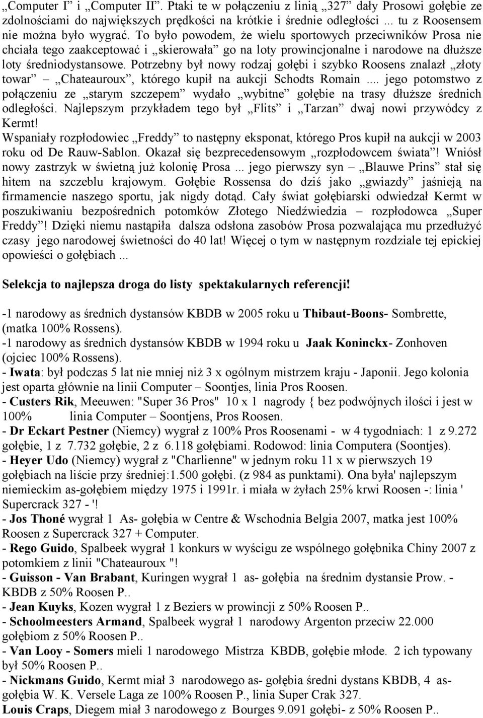 Potrzebny był nowy rodzaj gołębi i szybko Roosens znalazł złoty towar Chateauroux, którego kupił na aukcji Schodts Romain.