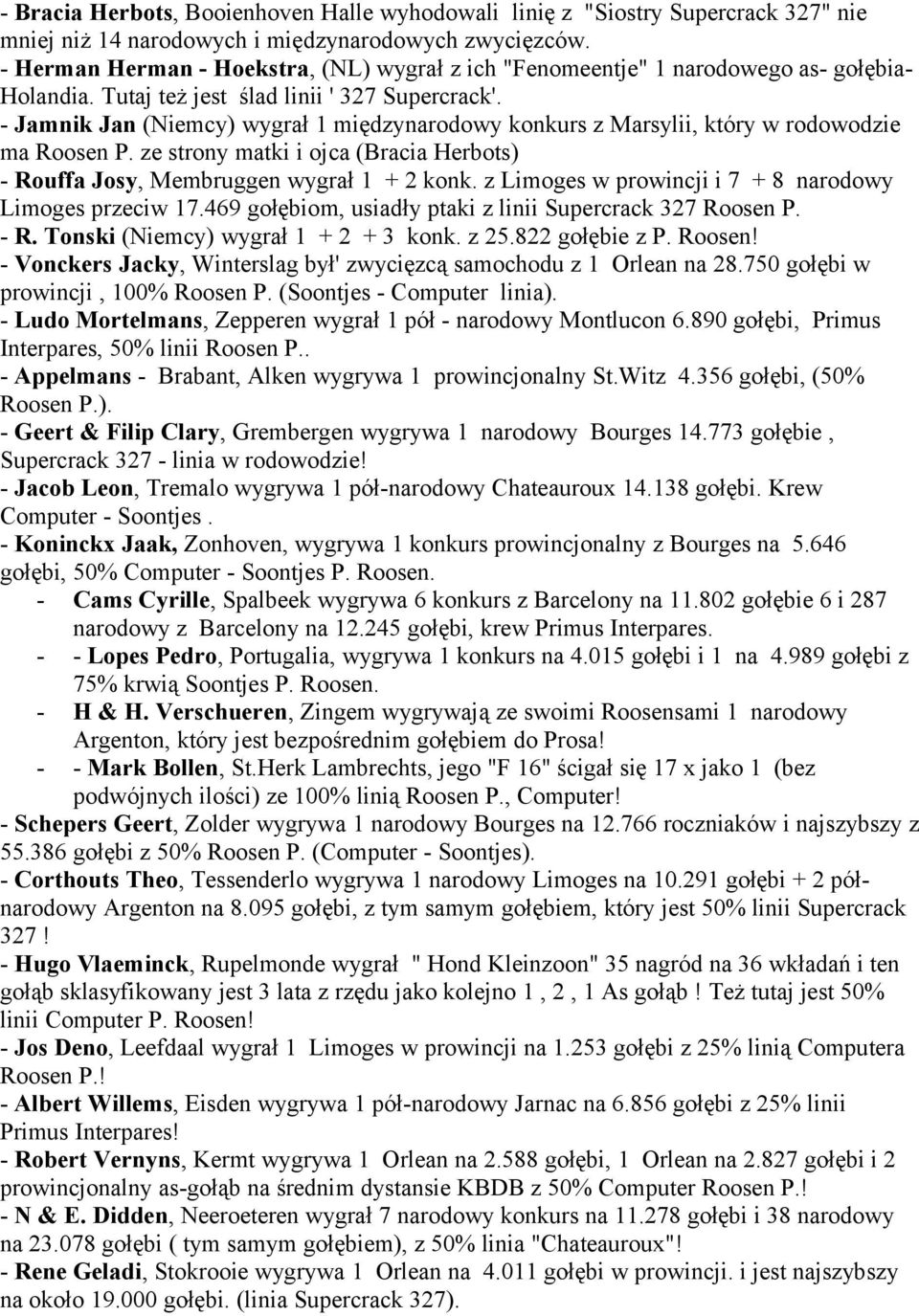 - Jamnik Jan (Niemcy) wygrał 1 międzynarodowy konkurs z Marsylii, który w rodowodzie ma Roosen P. ze strony matki i ojca (Bracia Herbots) - Rouffa Josy, Membruggen wygrał 1 + 2 konk.