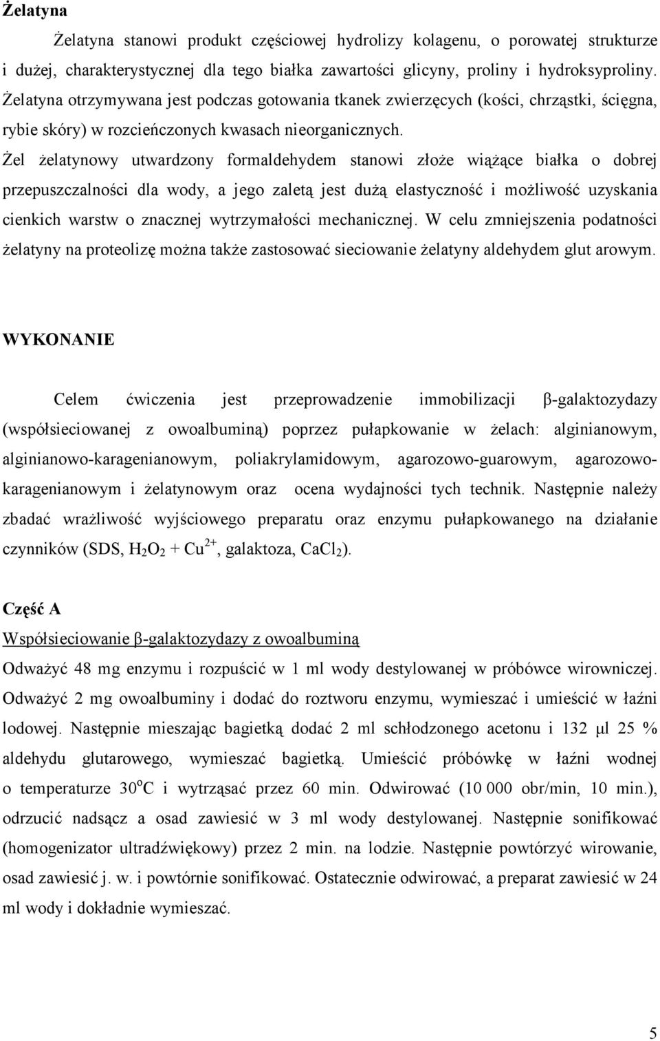 śel Ŝelatynowy utwardzony formaldehydem stanowi złoŝe wiąŝące białka o dobrej przepuszczalności dla wody, a jego zaletą jest duŝą elastyczność i moŝliwość uzyskania cienkich warstw o znacznej