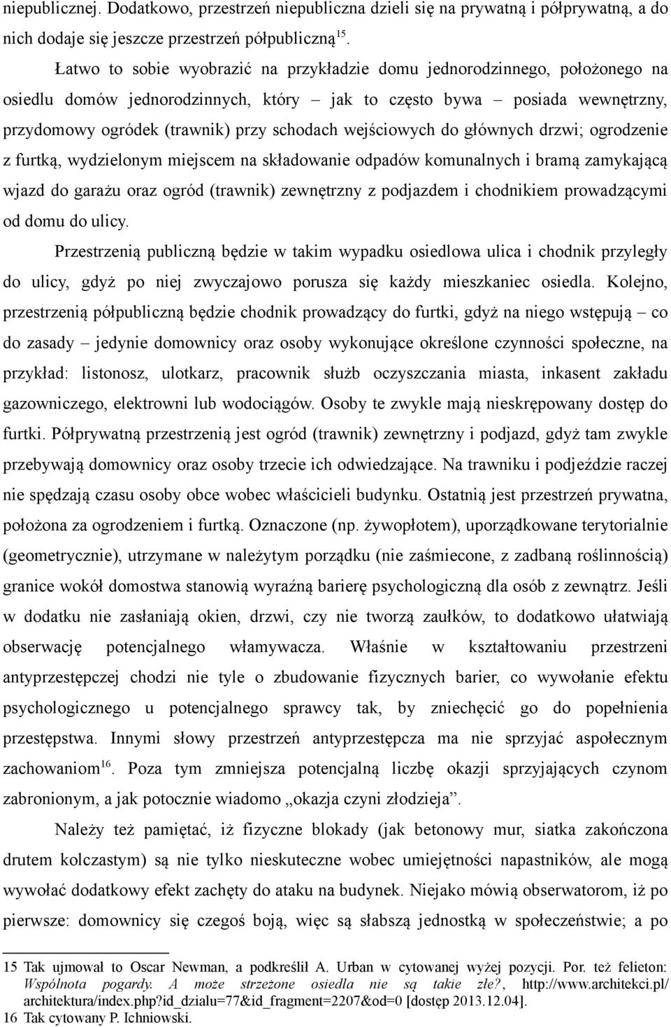 wejściowych do głównych drzwi; ogrodzenie z furtką, wydzielonym miejscem na składowanie odpadów komunalnych i bramą zamykającą wjazd do garażu oraz ogród (trawnik) zewnętrzny z podjazdem i chodnikiem