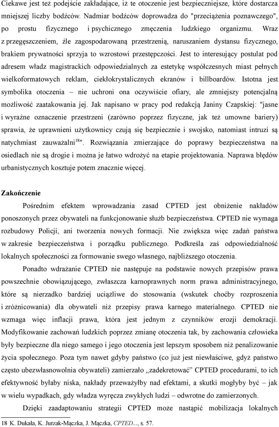 Wraz z przegęszczeniem, źle zagospodarowaną przestrzenią, naruszaniem dystansu fizycznego, brakiem prywatności sprzyja to wzrostowi przestępczości.