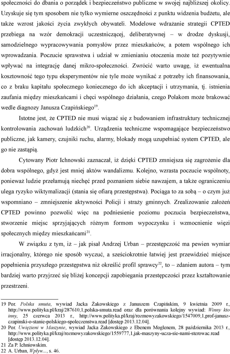 Modelowe wdrażanie strategii CPTED przebiega na wzór demokracji uczestniczącej, deliberatywnej w drodze dyskusji, samodzielnego wypracowywania pomysłów przez mieszkańców, a potem wspólnego ich