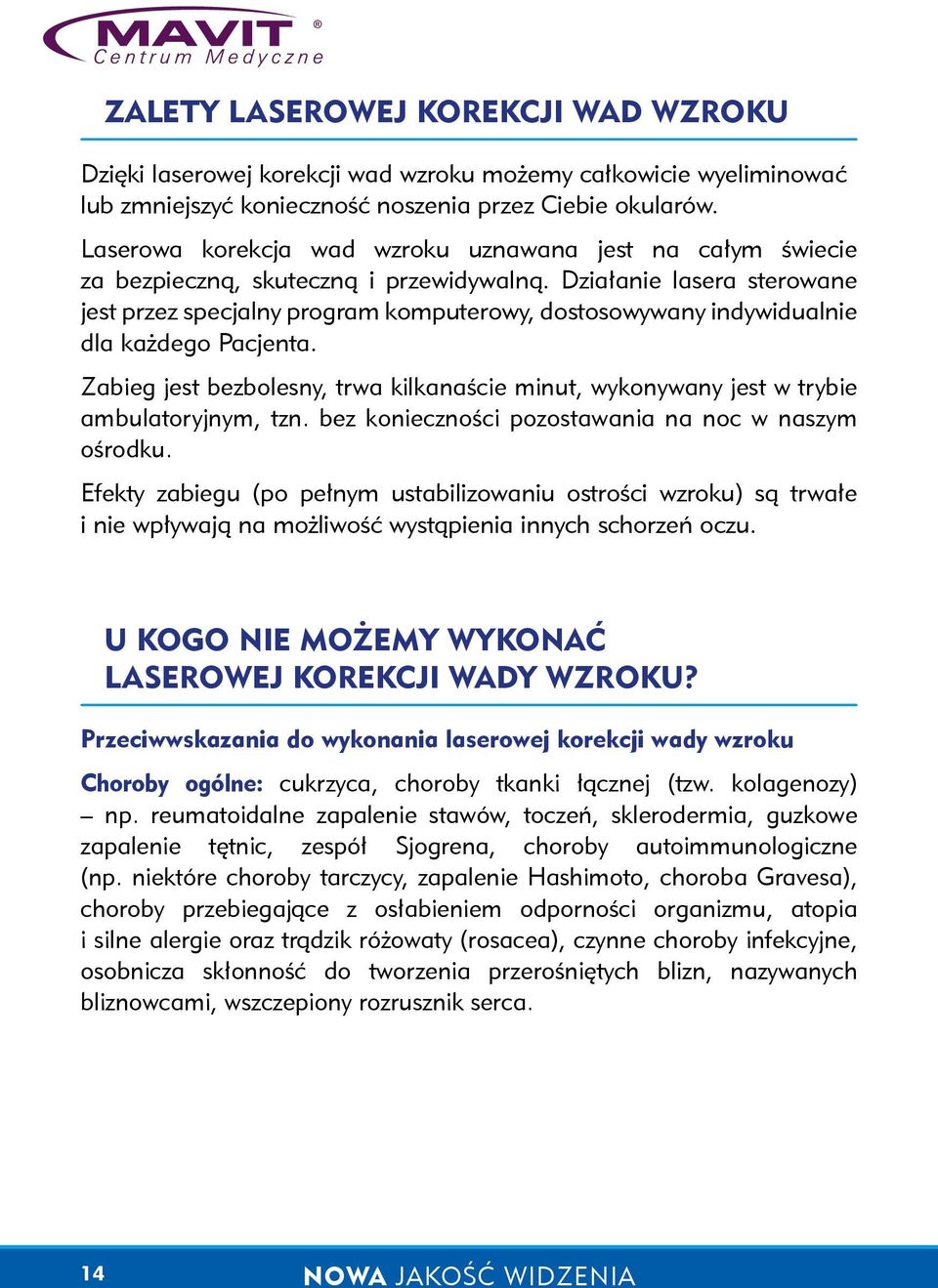 Działanie lasera sterowane jest przez specjalny program komputerowy, dostosowywany indywidualnie dla każdego Pacjenta.