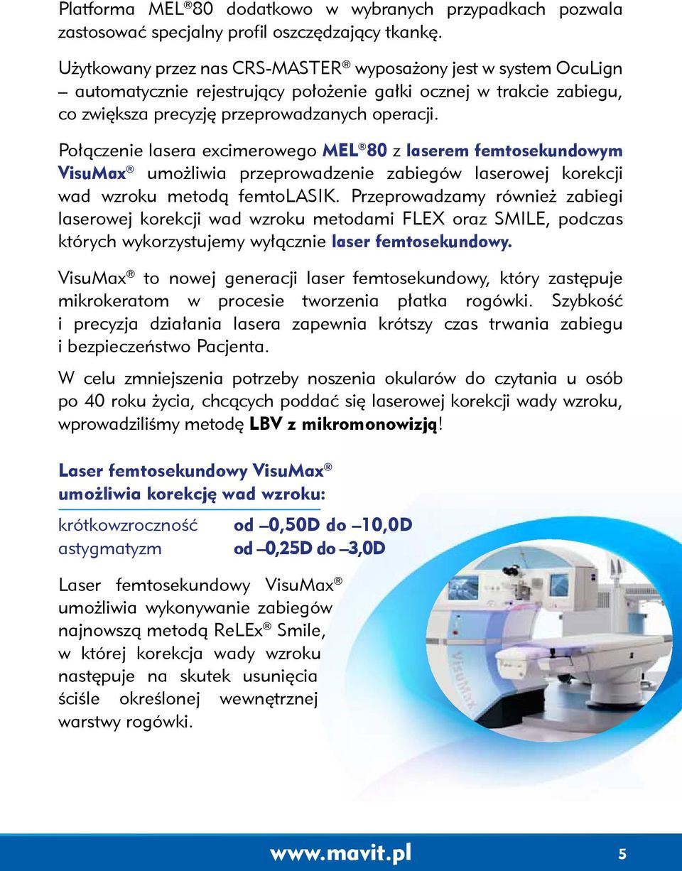 Połączenie lasera excimerowego MEL 80 z laserem femtosekundowym VisuMax umożliwia przeprowadzenie zabiegów laserowej korekcji wad wzroku metodą femtolasik.