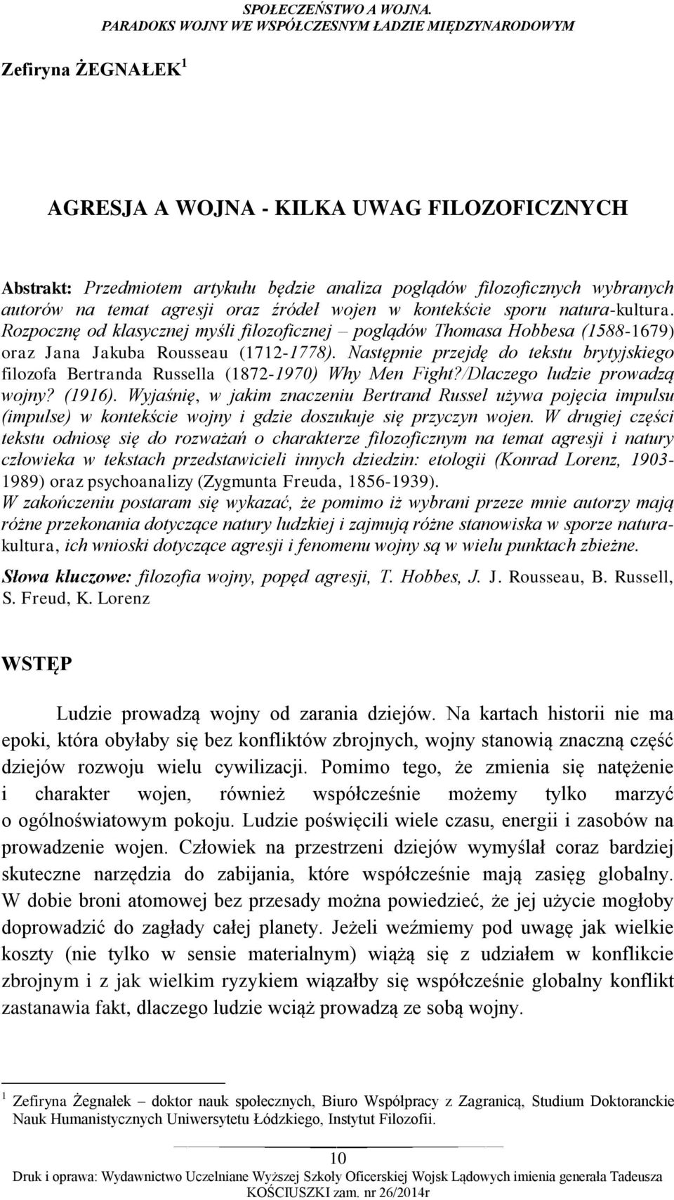 agresji oraz źródeł wojen w kontekście sporu natura-kultura. Rozpocznę od klasycznej myśli filozoficznej poglądów Thomasa Hobbesa (1588-1679) oraz Jana Jakuba Rousseau (1712-1778).