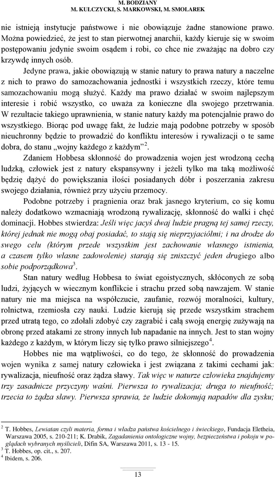 Jedyne prawa, jakie obowiązują w stanie natury to prawa natury a naczelne z nich to prawo do samozachowania jednostki i wszystkich rzeczy, które temu samozachowaniu mogą służyć.