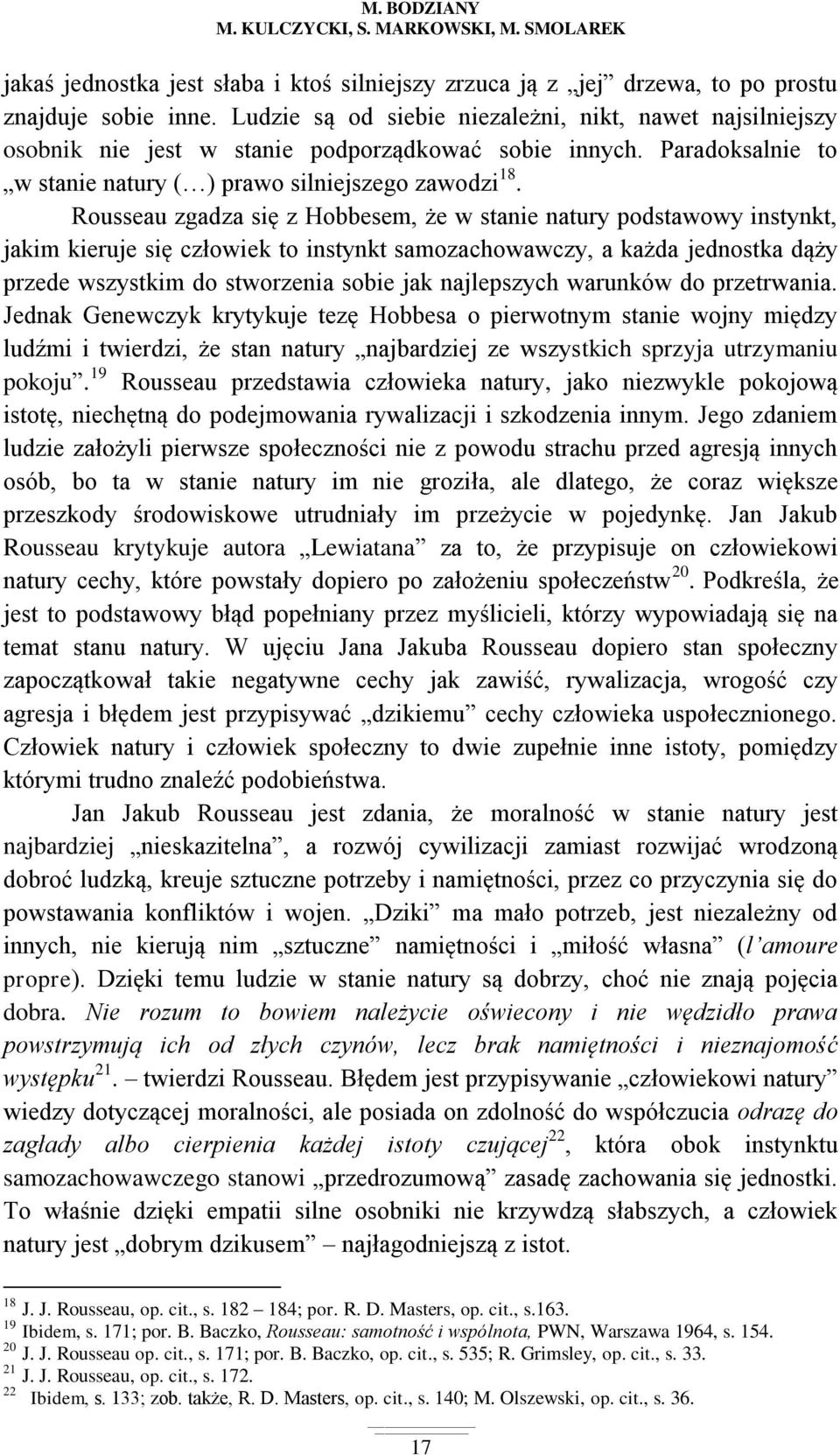 Rousseau zgadza się z Hobbesem, że w stanie natury podstawowy instynkt, jakim kieruje się człowiek to instynkt samozachowawczy, a każda jednostka dąży przede wszystkim do stworzenia sobie jak