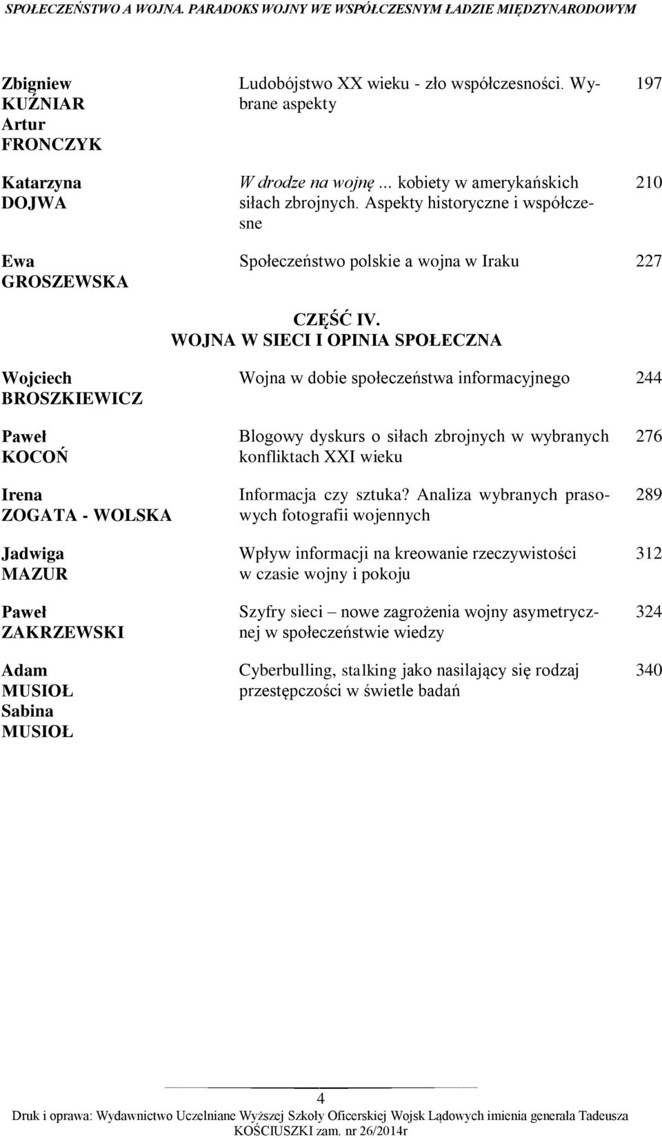 WOJNA W SIECI I OPINIA SPOŁECZNA Wojciech BROSZKIEWICZ Wojna w dobie społeczeństwa informacyjnego 244 Paweł KOCOŃ Irena ZOGATA - WOLSKA Jadwiga MAZUR Paweł ZAKRZEWSKI Adam MUSIOŁ Sabina MUSIOŁ