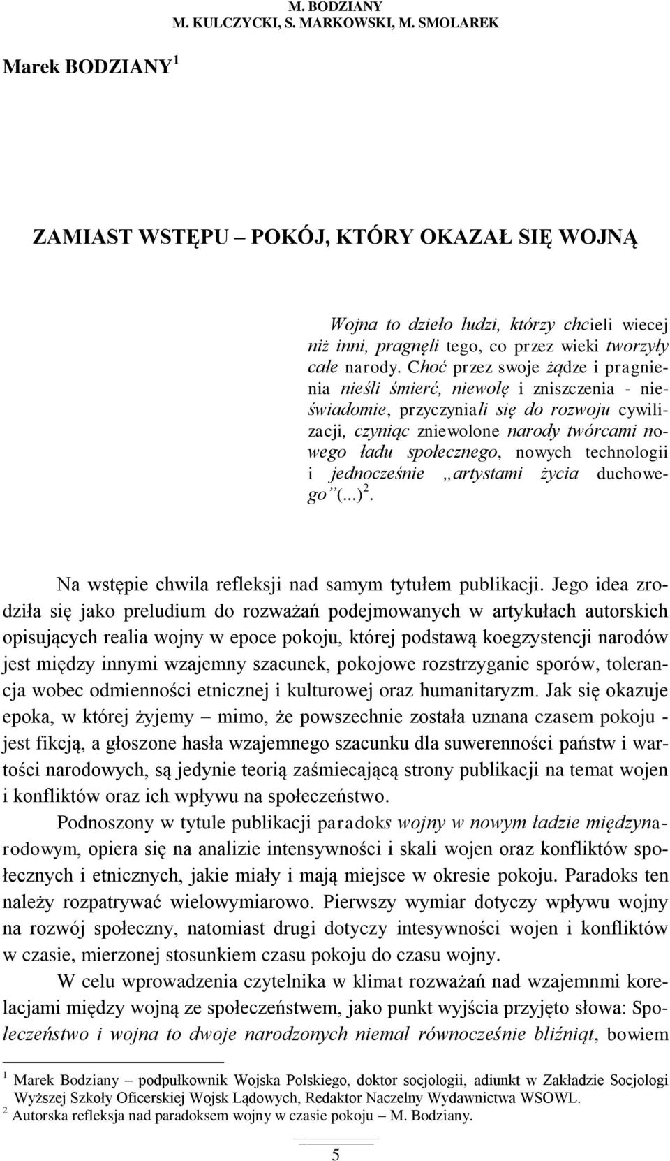 Choć przez swoje żądze i pragnienia nieśli śmierć, niewolę i zniszczenia - nieświadomie, przyczyniali się do rozwoju cywilizacji, czyniąc zniewolone narody twórcami nowego ładu społecznego, nowych