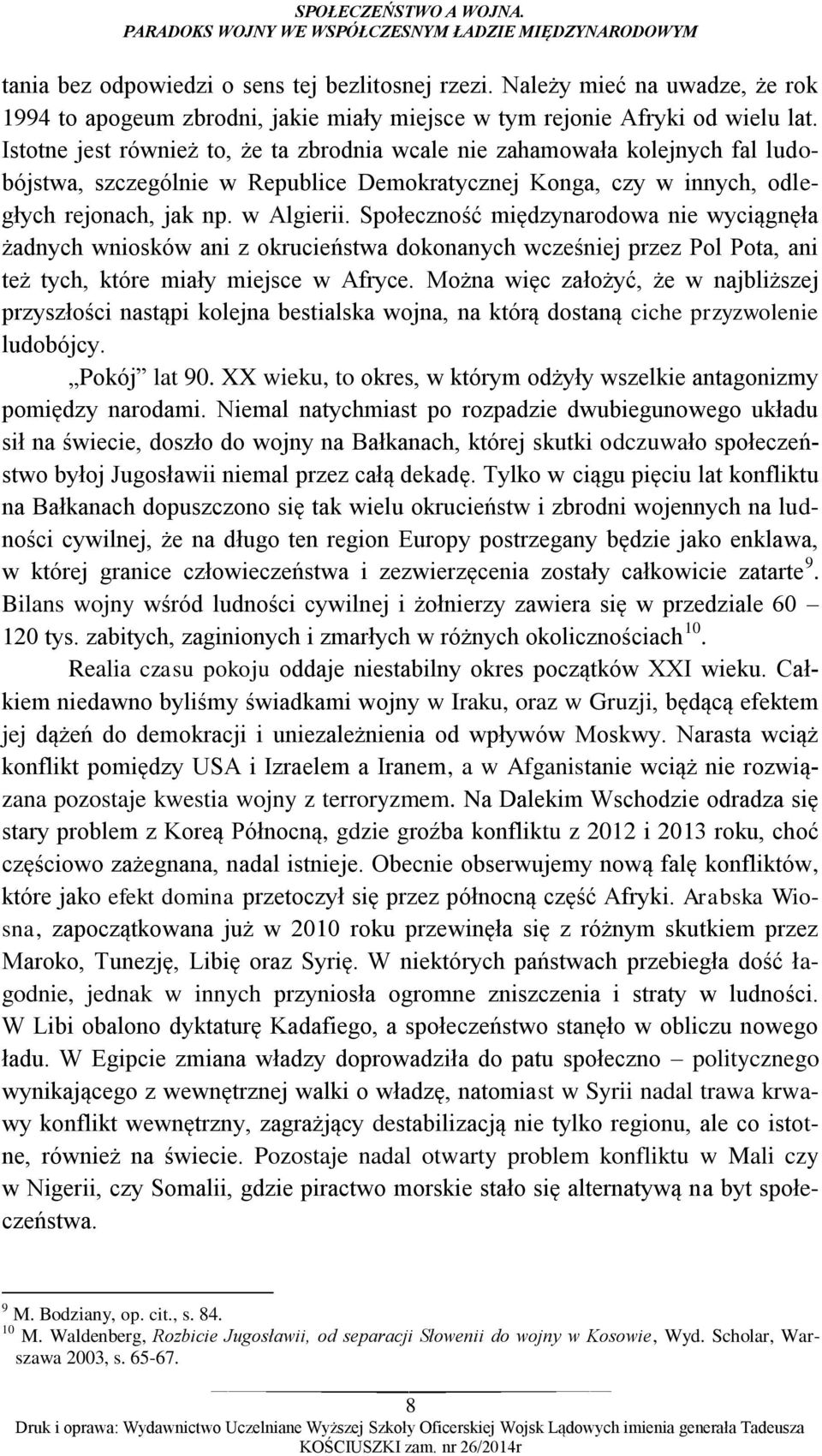 Istotne jest również to, że ta zbrodnia wcale nie zahamowała kolejnych fal ludobójstwa, szczególnie w Republice Demokratycznej Konga, czy w innych, odległych rejonach, jak np. w Algierii.