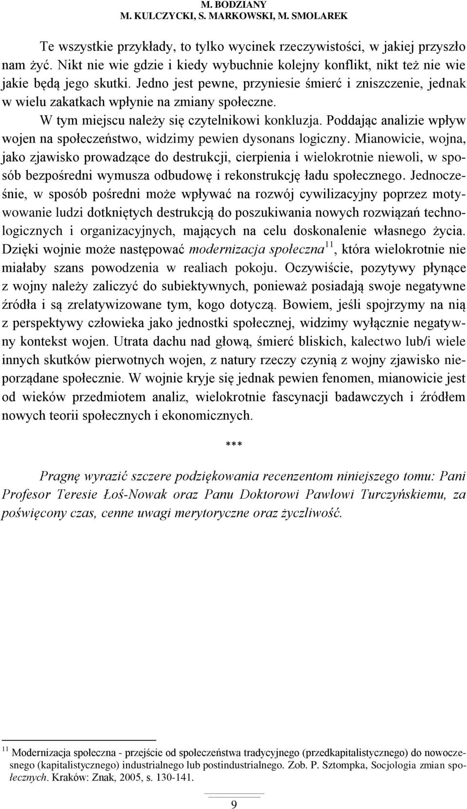 W tym miejscu należy się czytelnikowi konkluzja. Poddając analizie wpływ wojen na społeczeństwo, widzimy pewien dysonans logiczny.