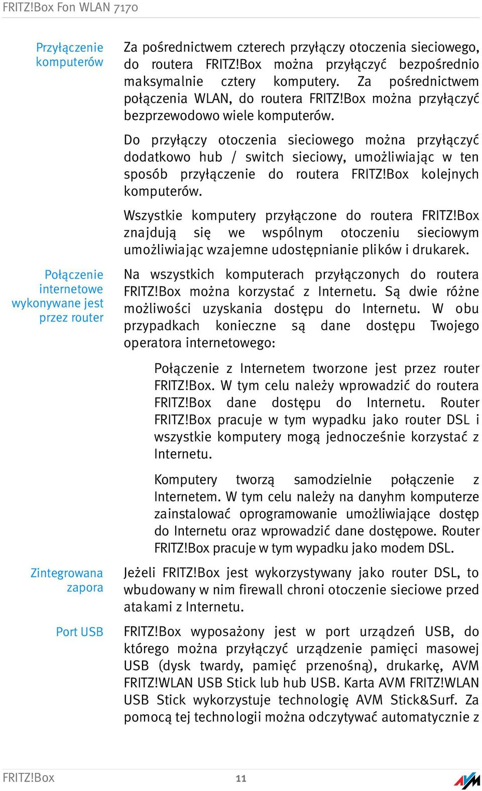 można przyłączyć bezpośrednio maksymalnie cztery komputery. Za pośrednictwem połączenia WLAN, do routera Box można przyłączyć bezprzewodowo wiele komputerów.