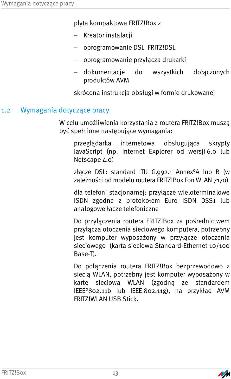 2 Wymagania dotyczące pracy W celu umożliwienia korzystania z routera FRITZ!Box muszą być spełnione następujące wymagania: przeglądarka internetowa obsługująca skrypty JavaScript (np.