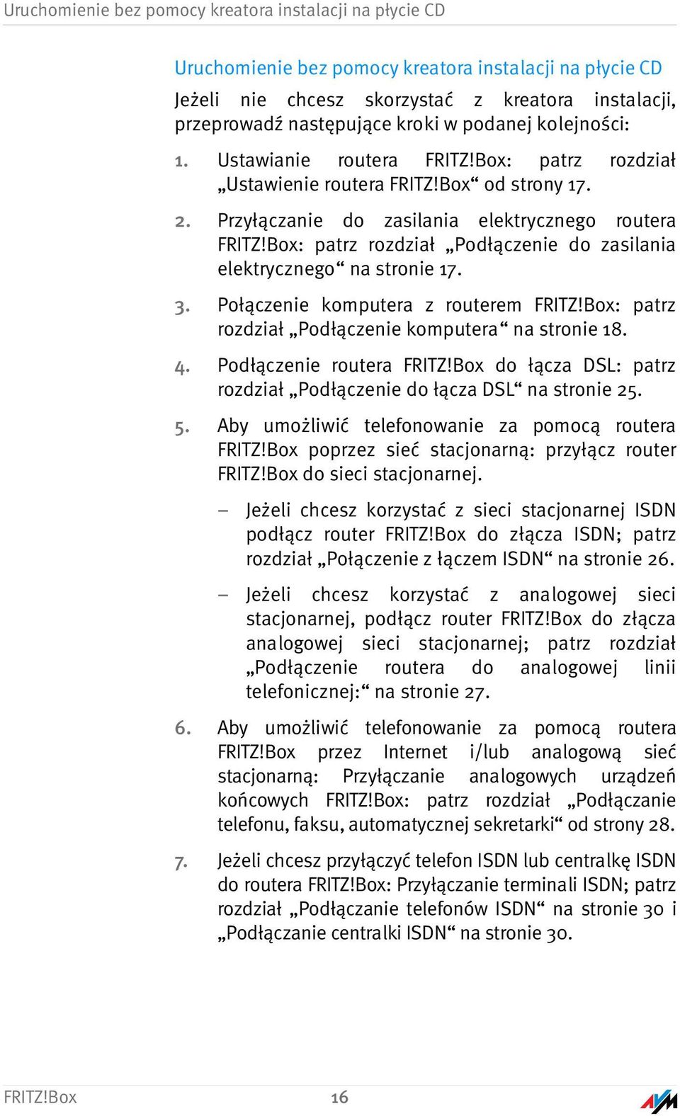 Box: patrz rozdział Podłączenie do zasilania elektrycznego na stronie 17. 3. Połączenie komputera z routerem FRITZ!Box: patrz rozdział Podłączenie komputera na stronie 18. 4.