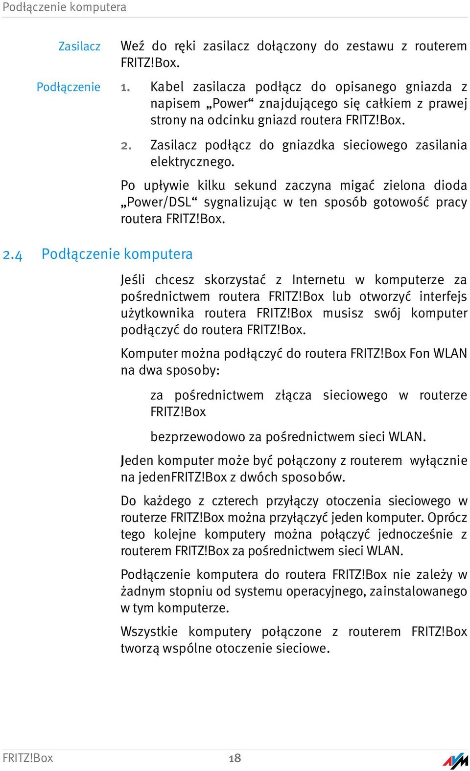 Zasilacz podłącz do gniazdka sieciowego zasilania elektrycznego. Po upływie kilku sekund zaczyna migać zielona dioda Power/DSL sygnalizując w ten sposób gotowość pracy routera FRITZ!Box.