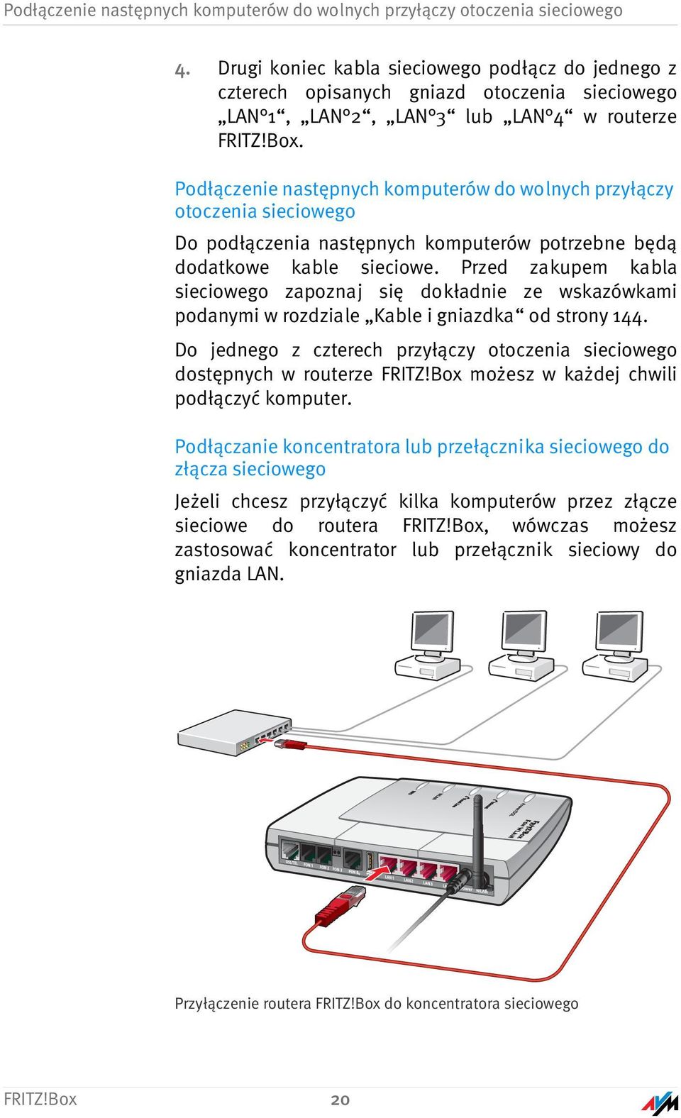 Podłączenie następnych komputerów do wolnych przyłączy otoczenia sieciowego Do podłączenia następnych komputerów potrzebne będą dodatkowe kable sieciowe.