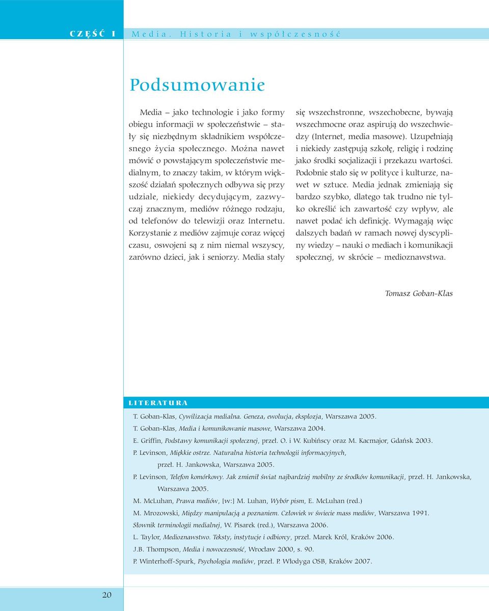 rodzaju, od telefonów do telewizji oraz Internetu. Korzystanie z mediów zajmuje coraz więcej czasu, oswojeni są z nim niemal wszyscy, zarówno dzieci, jak i seniorzy.