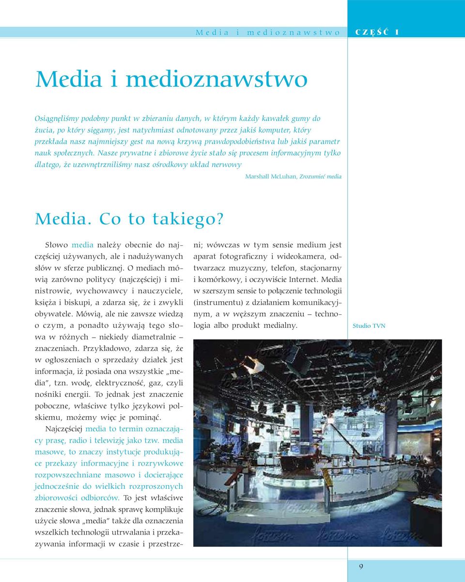 Nasze prywatne i zbiorowe życie stało się procesem informacyjnym tylko dlatego, że uzewnętrzniliśmy nasz ośrodkowy układ nerwowy Marshall McLuhan, Zrozumieć media Media. Co to takiego?